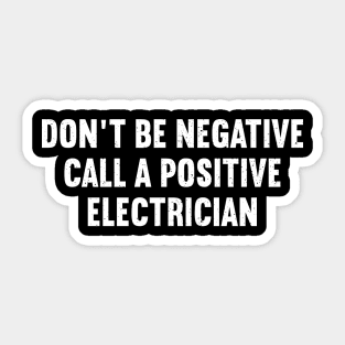 Don't Be Negative Call a Positive Electrician Sticker